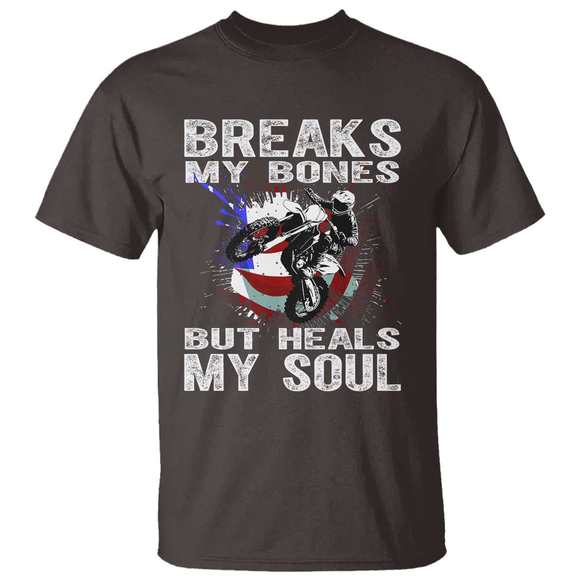 Dirt Bike T Shirt Breaks My Bones But Heals My Soul TS09 Dark Chocolate Print Your Wear