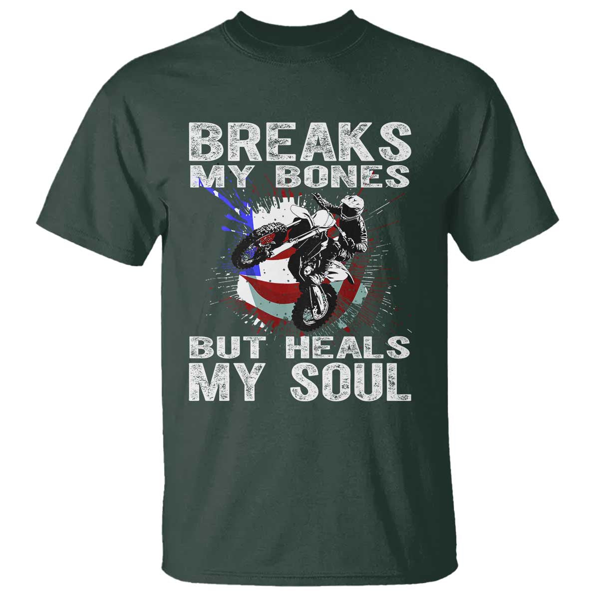 Dirt Bike T Shirt Breaks My Bones But Heals My Soul TS09 Dark Forest Green Print Your Wear