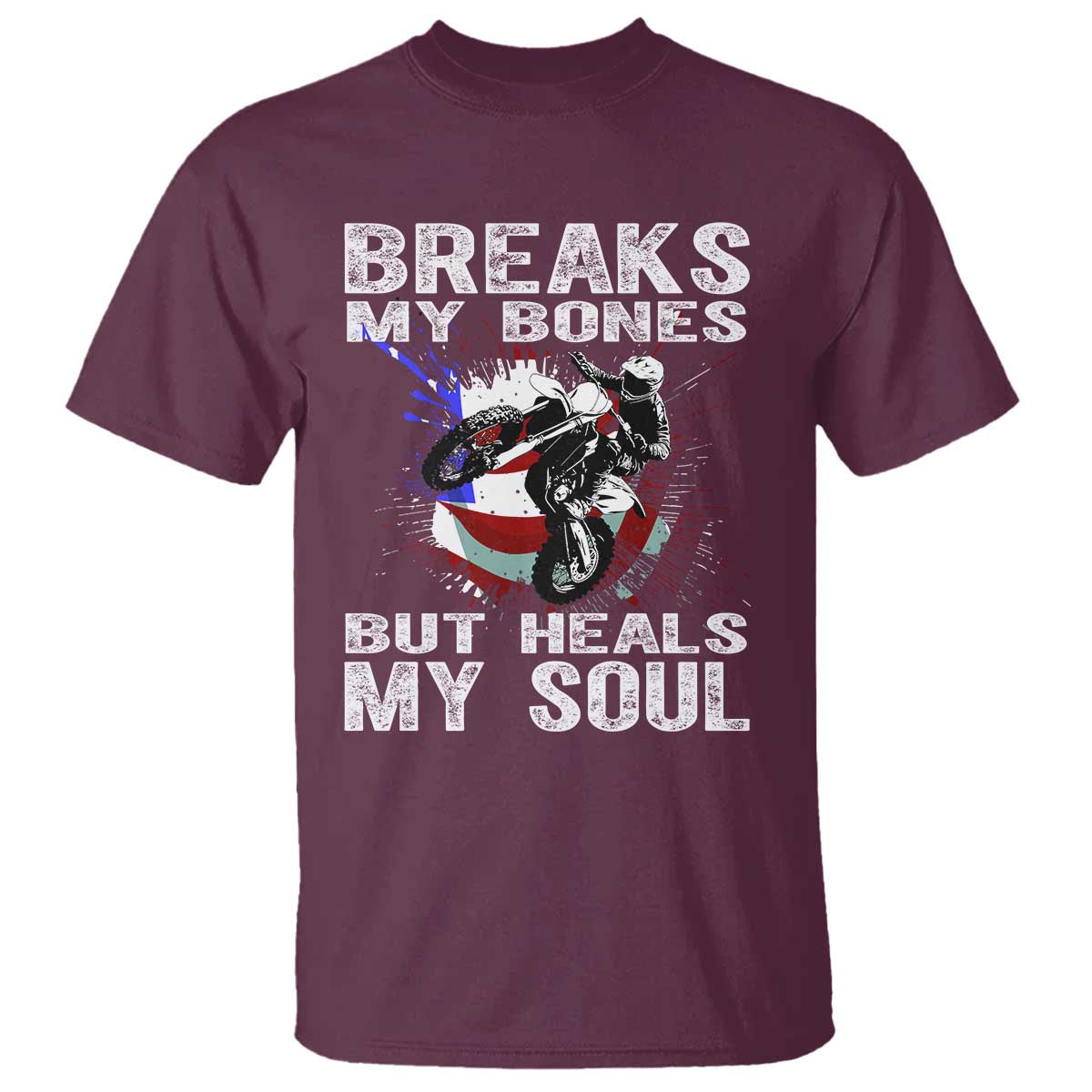 Dirt Bike T Shirt Breaks My Bones But Heals My Soul TS09 Maroon Print Your Wear