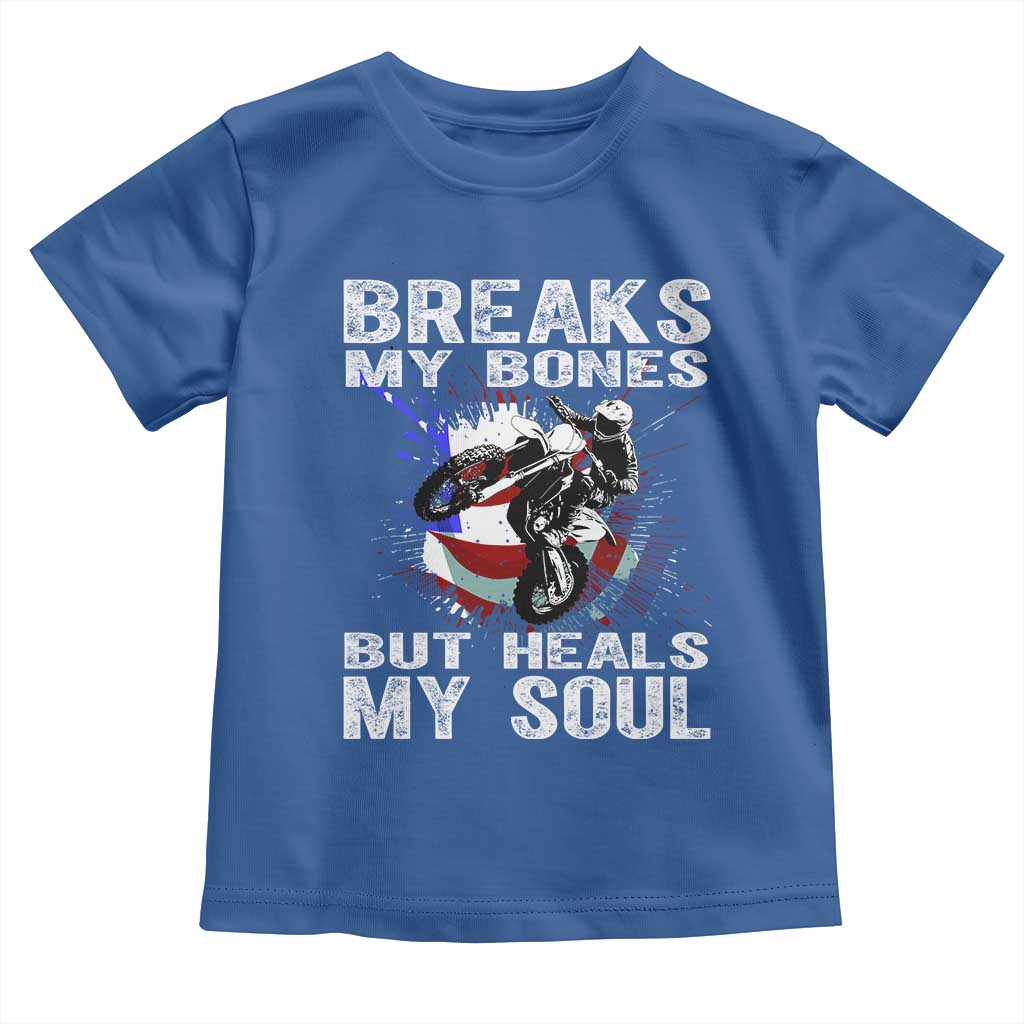 Dirt Bike Toddler T Shirt Breaks My Bones But Heals My Soul TS09 Royal Blue Print Your Wear