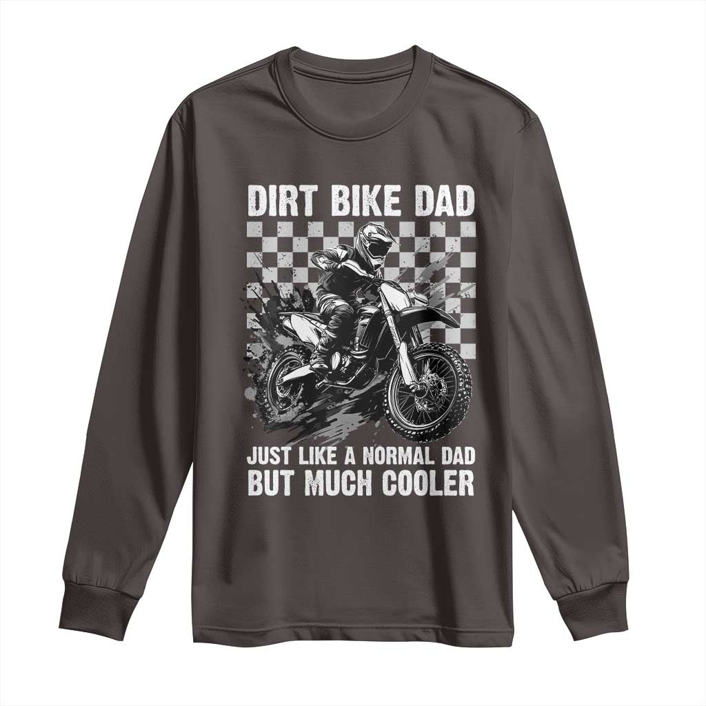 Dirt Bike Dad Long Sleeve Shirt Just Like A Normal Dad But Much Cooler TS09 Dark Chocolate Print Your Wear
