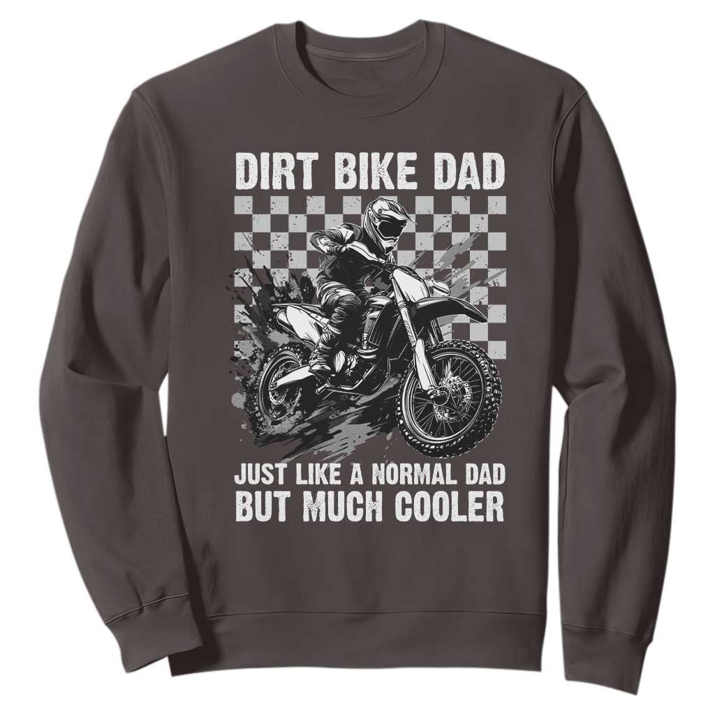 Dirt Bike Dad Sweatshirt Just Like A Normal Dad But Much Cooler TS09 Dark Chocolate Print Your Wear