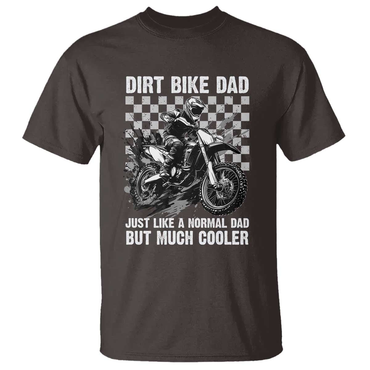 Dirt Bike Dad T Shirt Just Like A Normal Dad But Much Cooler TS09 Dark Chocolate Print Your Wear