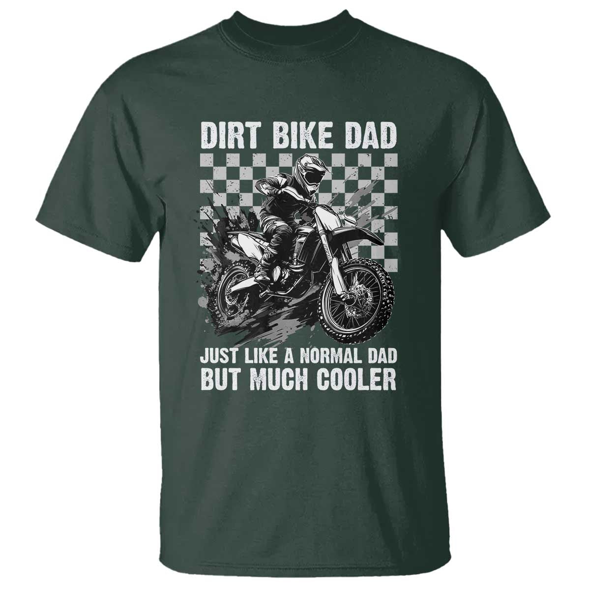 Dirt Bike Dad T Shirt Just Like A Normal Dad But Much Cooler TS09 Dark Forest Green Print Your Wear