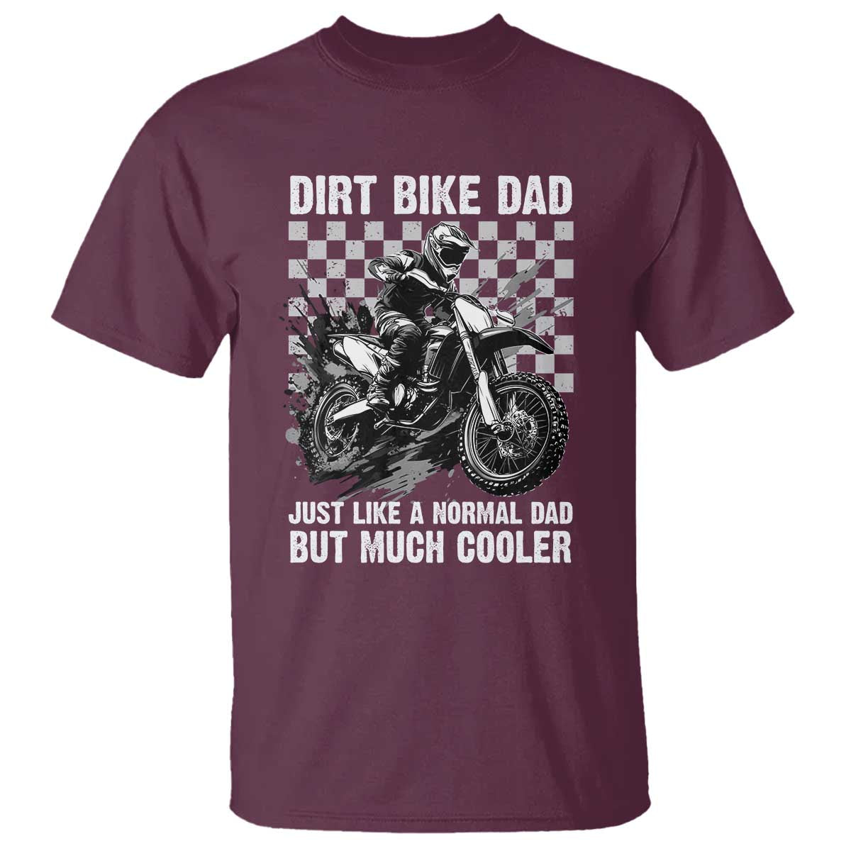Dirt Bike Dad T Shirt Just Like A Normal Dad But Much Cooler TS09 Maroon Print Your Wear