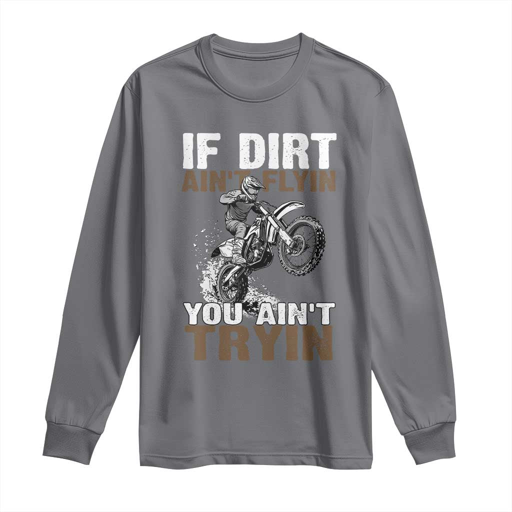 Dirt Bike Long Sleeve Shirt If Dirt Ain't Flyin You Ain't Tryin TS09 Charcoal Print Your Wear