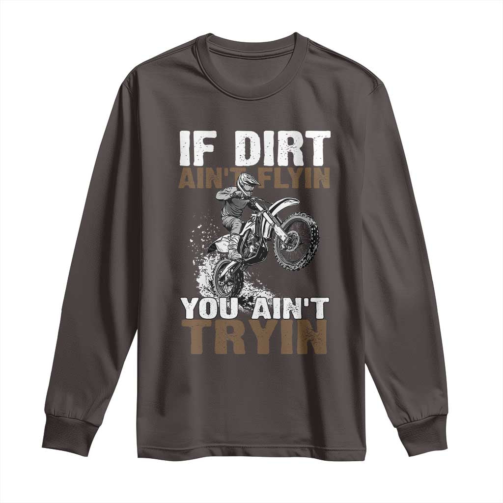 Dirt Bike Long Sleeve Shirt If Dirt Ain't Flyin You Ain't Tryin TS09 Dark Chocolate Print Your Wear