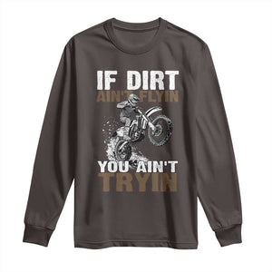 Dirt Bike Long Sleeve Shirt If Dirt Ain't Flyin You Ain't Tryin TS09 Dark Chocolate Print Your Wear