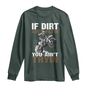 Dirt Bike Long Sleeve Shirt If Dirt Ain't Flyin You Ain't Tryin TS09 Dark Forest Green Print Your Wear