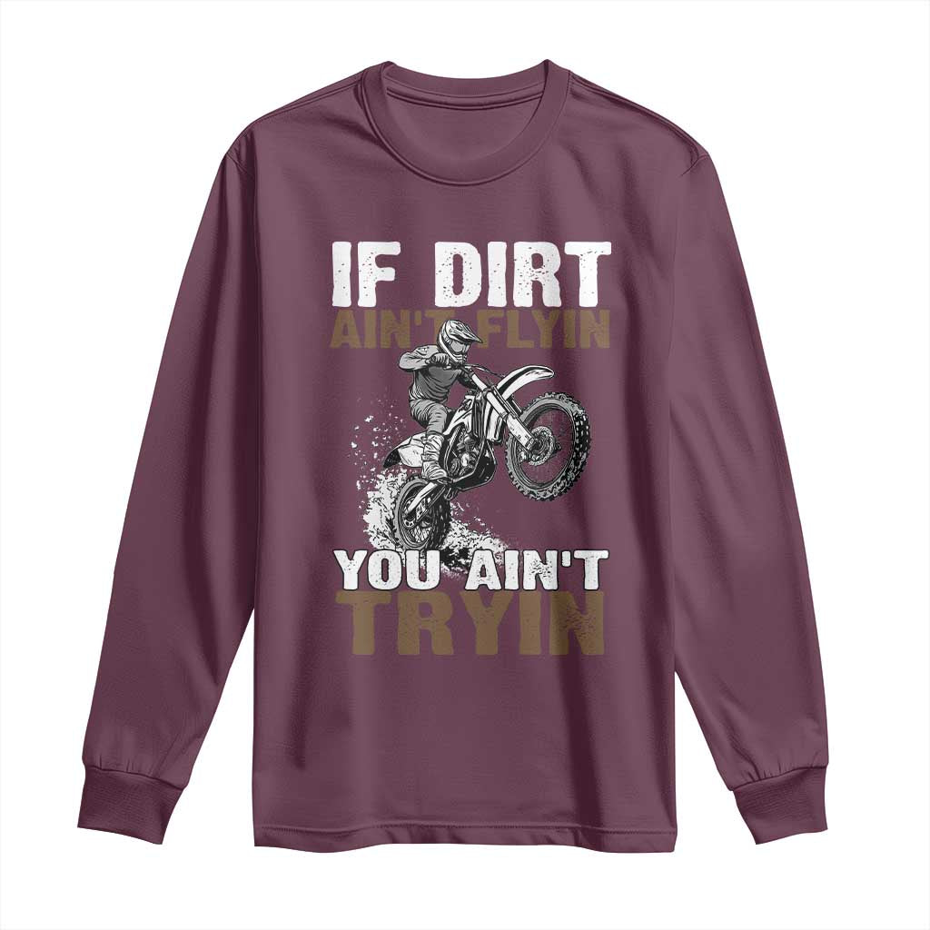 Dirt Bike Long Sleeve Shirt If Dirt Ain't Flyin You Ain't Tryin TS09 Maroon Print Your Wear