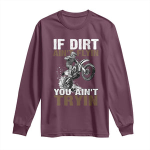 Dirt Bike Long Sleeve Shirt If Dirt Ain't Flyin You Ain't Tryin TS09 Maroon Print Your Wear