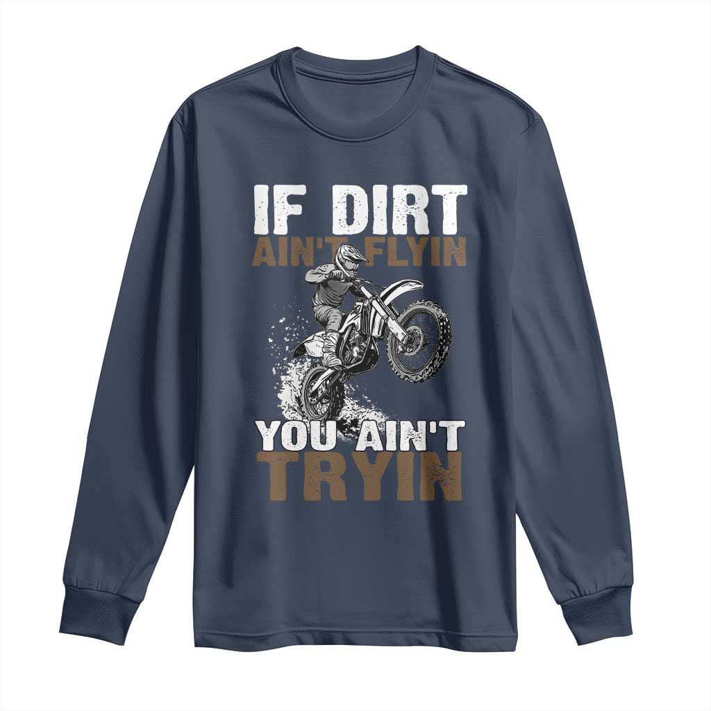 Dirt Bike Long Sleeve Shirt If Dirt Ain't Flyin You Ain't Tryin TS09 Navy Print Your Wear