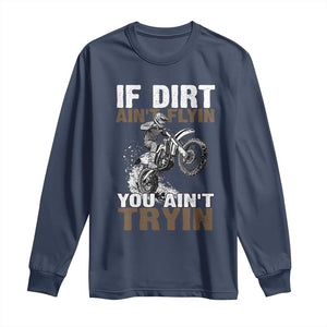 Dirt Bike Long Sleeve Shirt If Dirt Ain't Flyin You Ain't Tryin TS09 Navy Print Your Wear