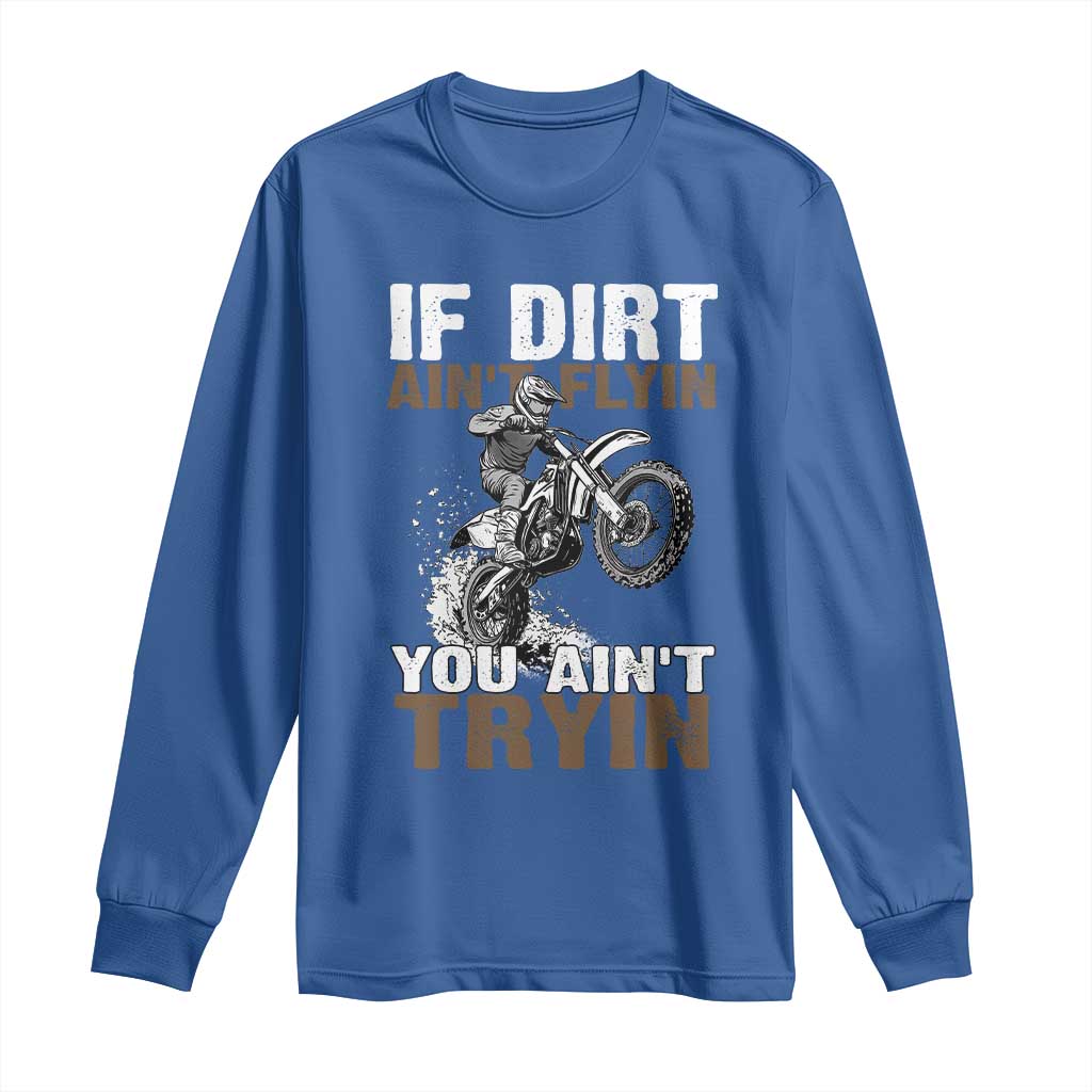 Dirt Bike Long Sleeve Shirt If Dirt Ain't Flyin You Ain't Tryin TS09 Royal Blue Print Your Wear