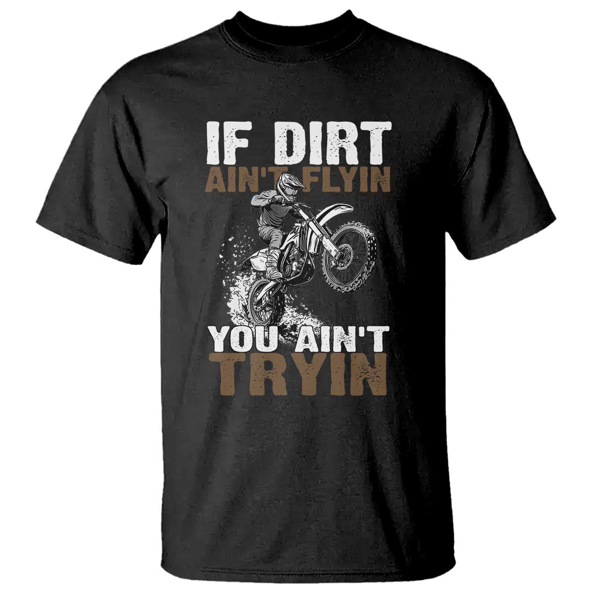 Dirt Bike T Shirt If Dirt Ain't Flyin You Ain't Tryin TS09 Black Print Your Wear