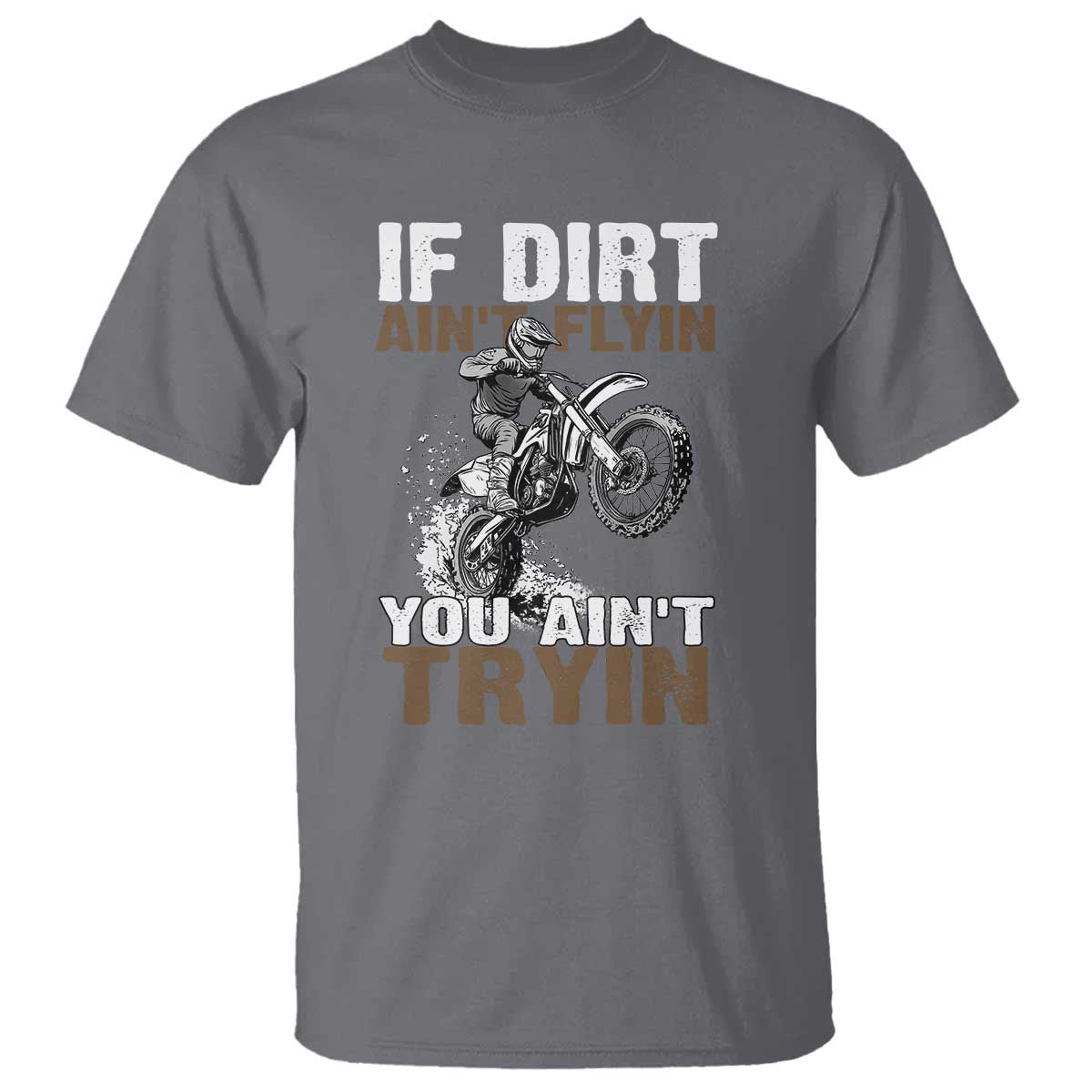 Dirt Bike T Shirt If Dirt Ain't Flyin You Ain't Tryin TS09 Charcoal Print Your Wear