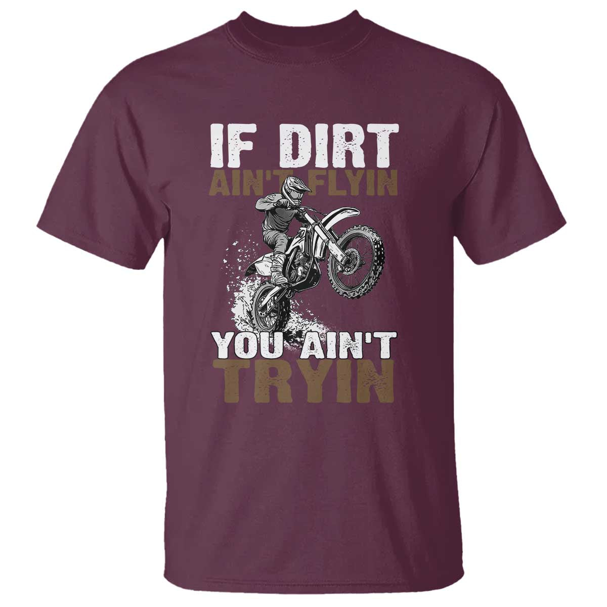 Dirt Bike T Shirt If Dirt Ain't Flyin You Ain't Tryin TS09 Maroon Print Your Wear