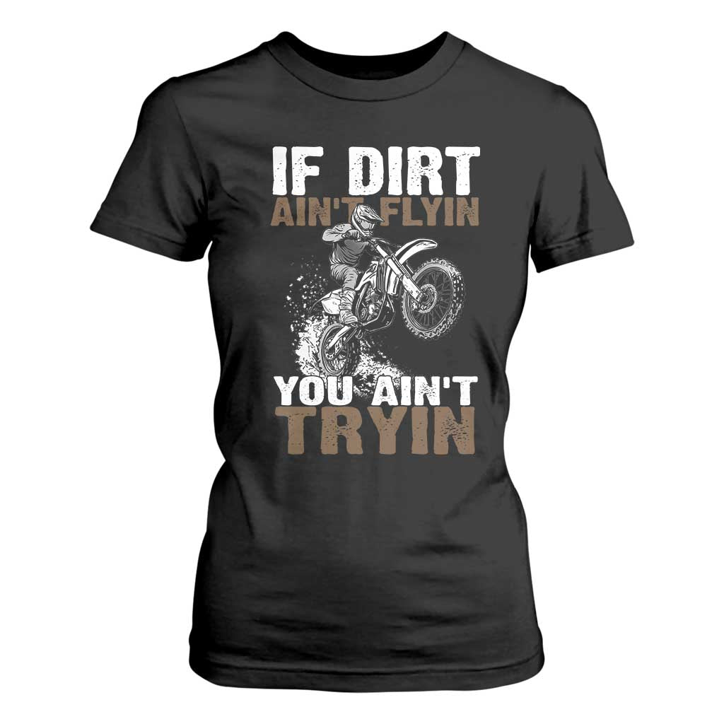 Dirt Bike T Shirt For Women If Dirt Ain't Flyin You Ain't Tryin TS09 Black Print Your Wear