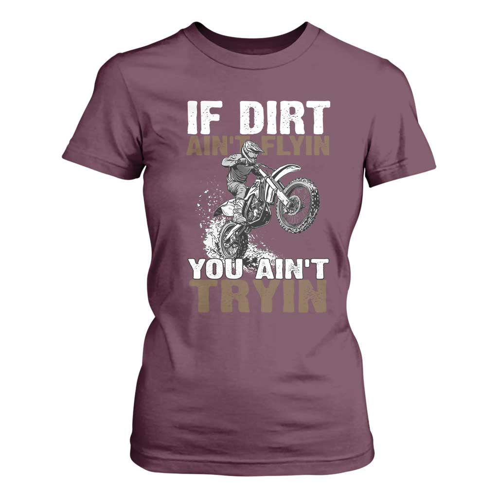 Dirt Bike T Shirt For Women If Dirt Ain't Flyin You Ain't Tryin TS09 Maroon Print Your Wear