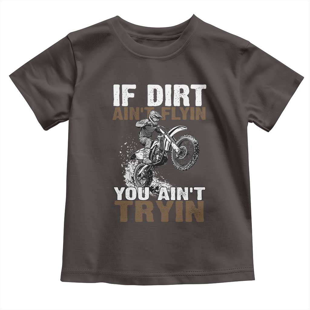 Dirt Bike Toddler T Shirt If Dirt Ain't Flyin You Ain't Tryin TS09 Dark Chocolate Print Your Wear