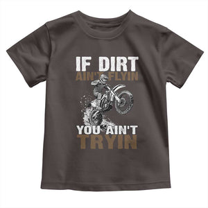 Dirt Bike Toddler T Shirt If Dirt Ain't Flyin You Ain't Tryin TS09 Dark Chocolate Print Your Wear