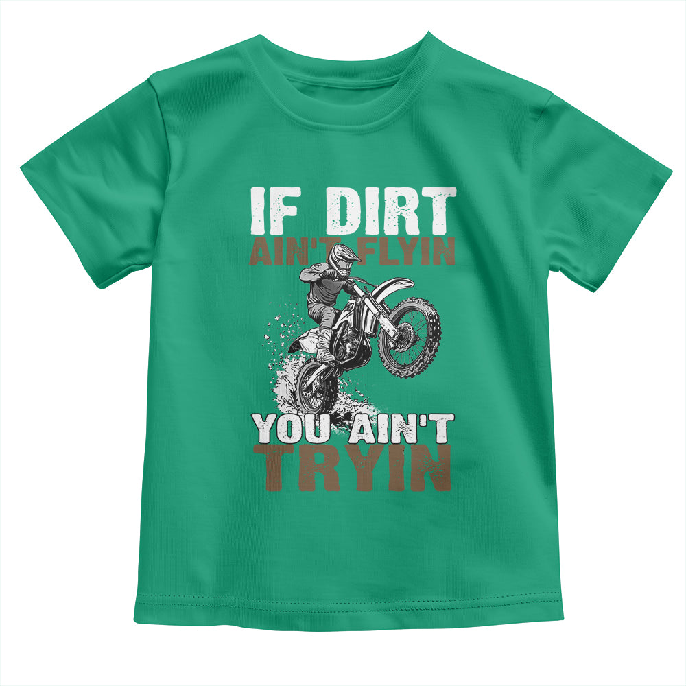 Dirt Bike Toddler T Shirt If Dirt Ain't Flyin You Ain't Tryin TS09 Irish Green Print Your Wear
