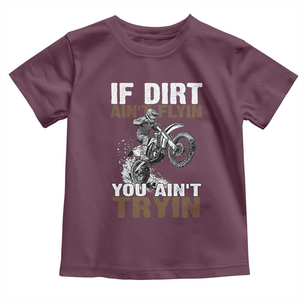 Dirt Bike Toddler T Shirt If Dirt Ain't Flyin You Ain't Tryin TS09 Maroon Print Your Wear