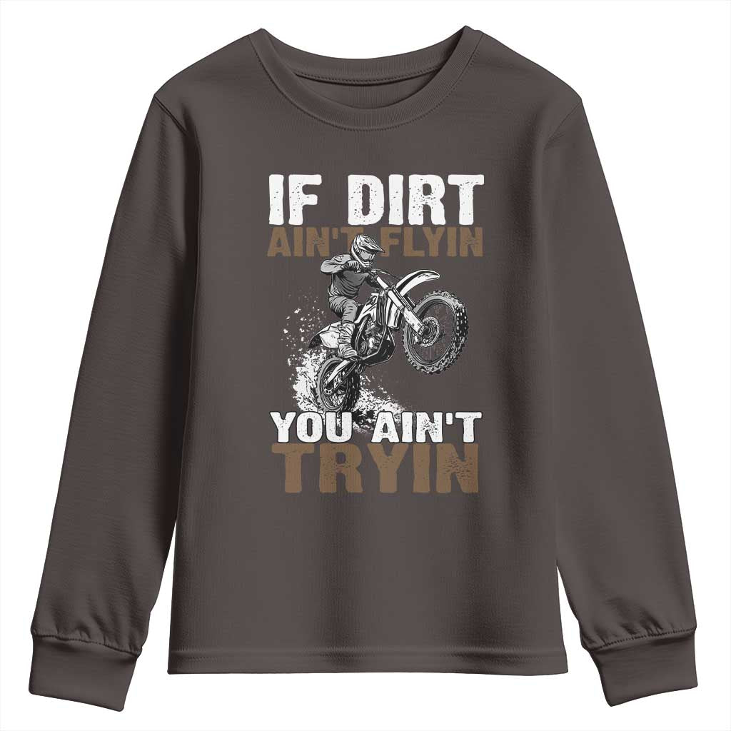 Dirt Bike Youth Sweatshirt If Dirt Ain't Flyin You Ain't Tryin TS09 Dark Chocolate Print Your Wear