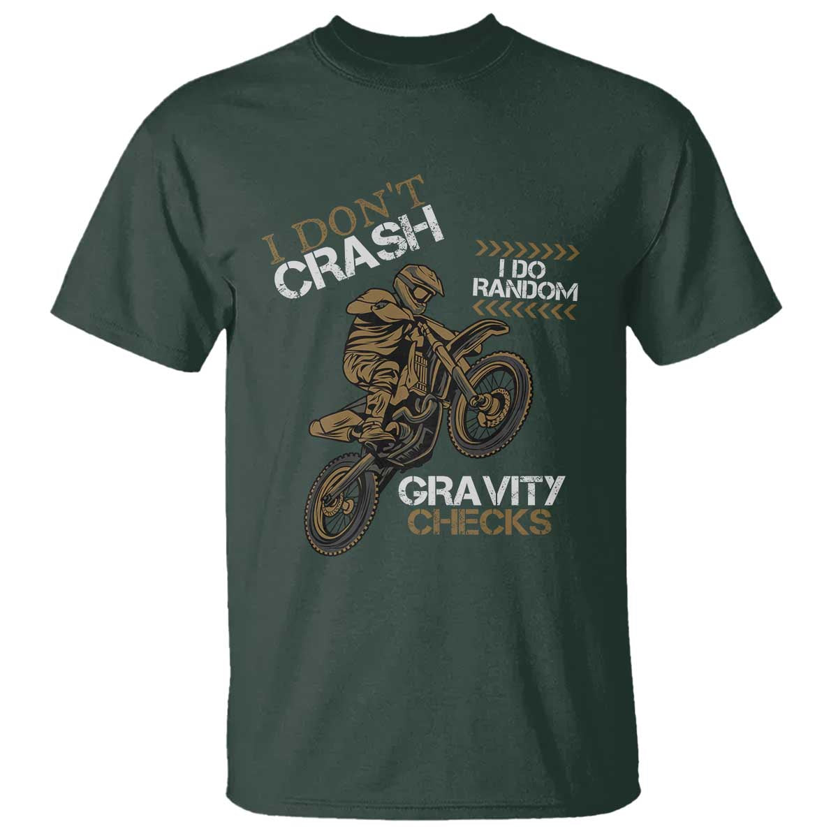 Dirt Bike T Shirt I Don't Crash I Do Random Gravity Checks TS09 Dark Forest Green Print Your Wear