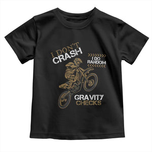 Dirt Bike Toddler T Shirt I Don't Crash I Do Random Gravity Checks TS09 Black Print Your Wear