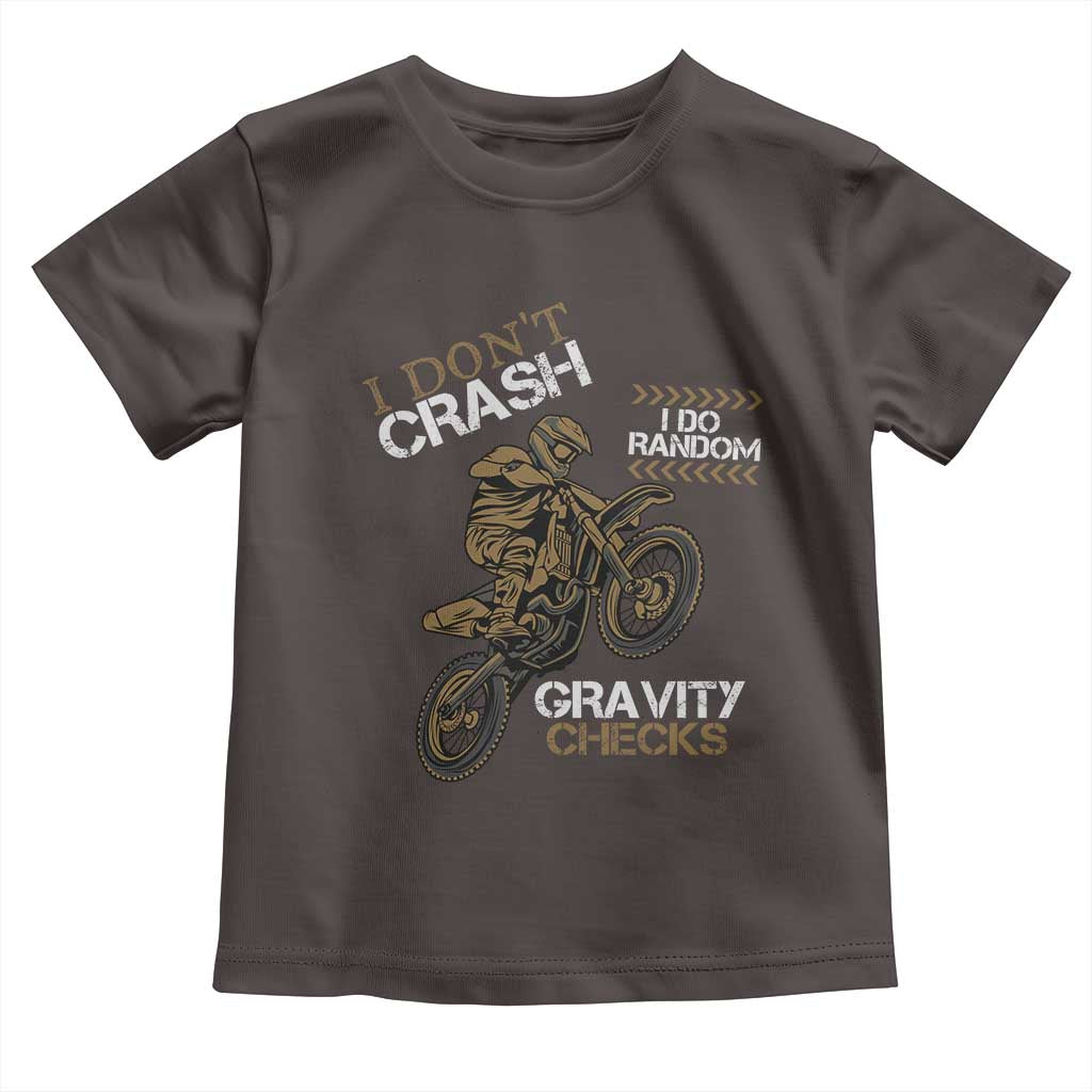 Dirt Bike Toddler T Shirt I Don't Crash I Do Random Gravity Checks TS09 Dark Chocolate Print Your Wear