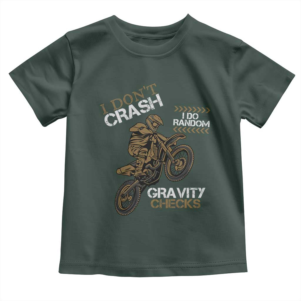 Dirt Bike Toddler T Shirt I Don't Crash I Do Random Gravity Checks TS09 Dark Forest Green Print Your Wear