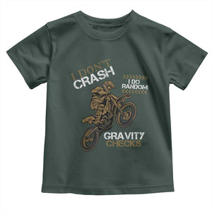 Dirt Bike Toddler T Shirt I Don't Crash I Do Random Gravity Checks TS09 Dark Forest Green Print Your Wear