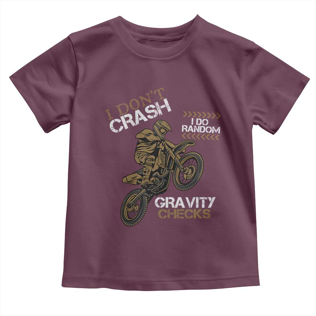 Dirt Bike Toddler T Shirt I Don't Crash I Do Random Gravity Checks TS09 Maroon Print Your Wear