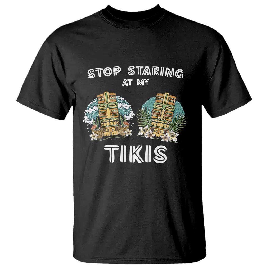 Funny Hawaii T Shirt Stop Staring at My Tikis Mask Aloha Hawaiian TS09 Black Print Your Wear