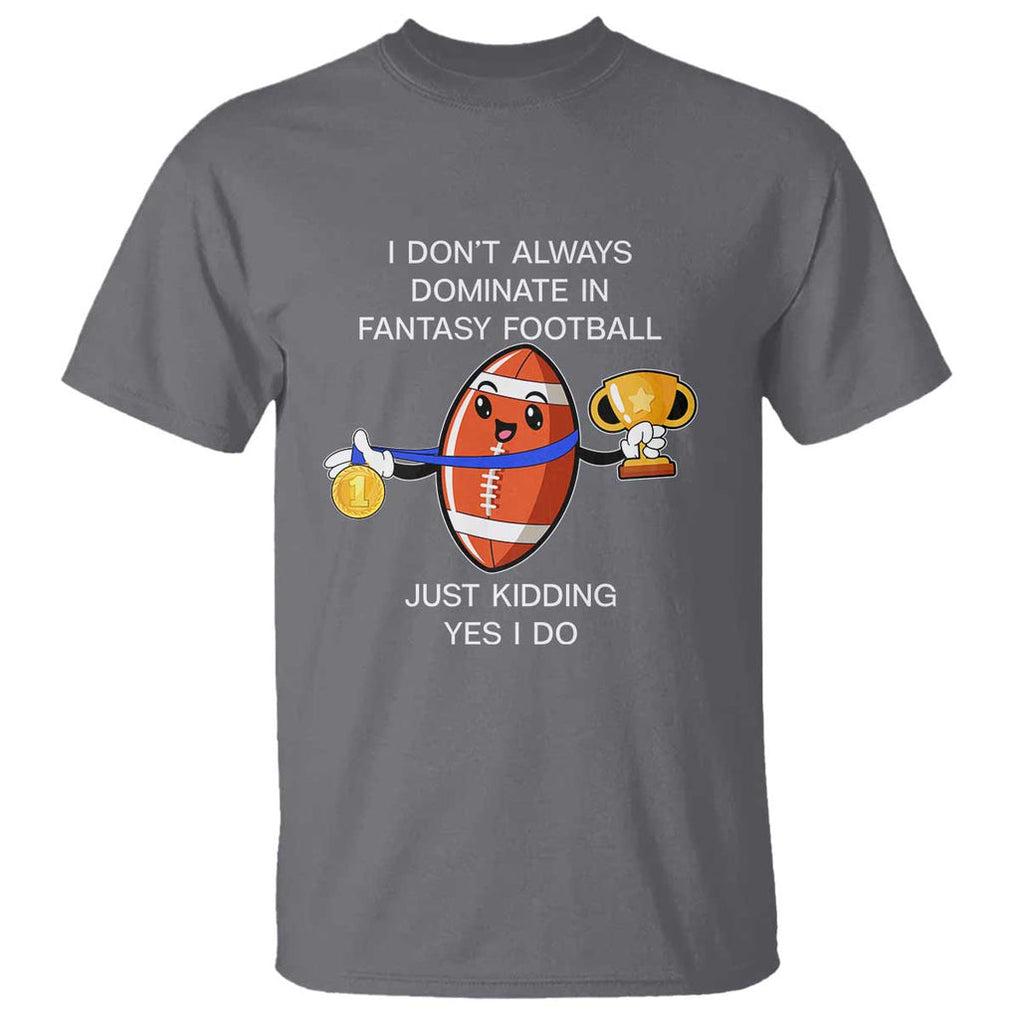 Funny Fantasy Football T Shirt I Don't Always Dominate TS09 Charcoal Print Your Wear