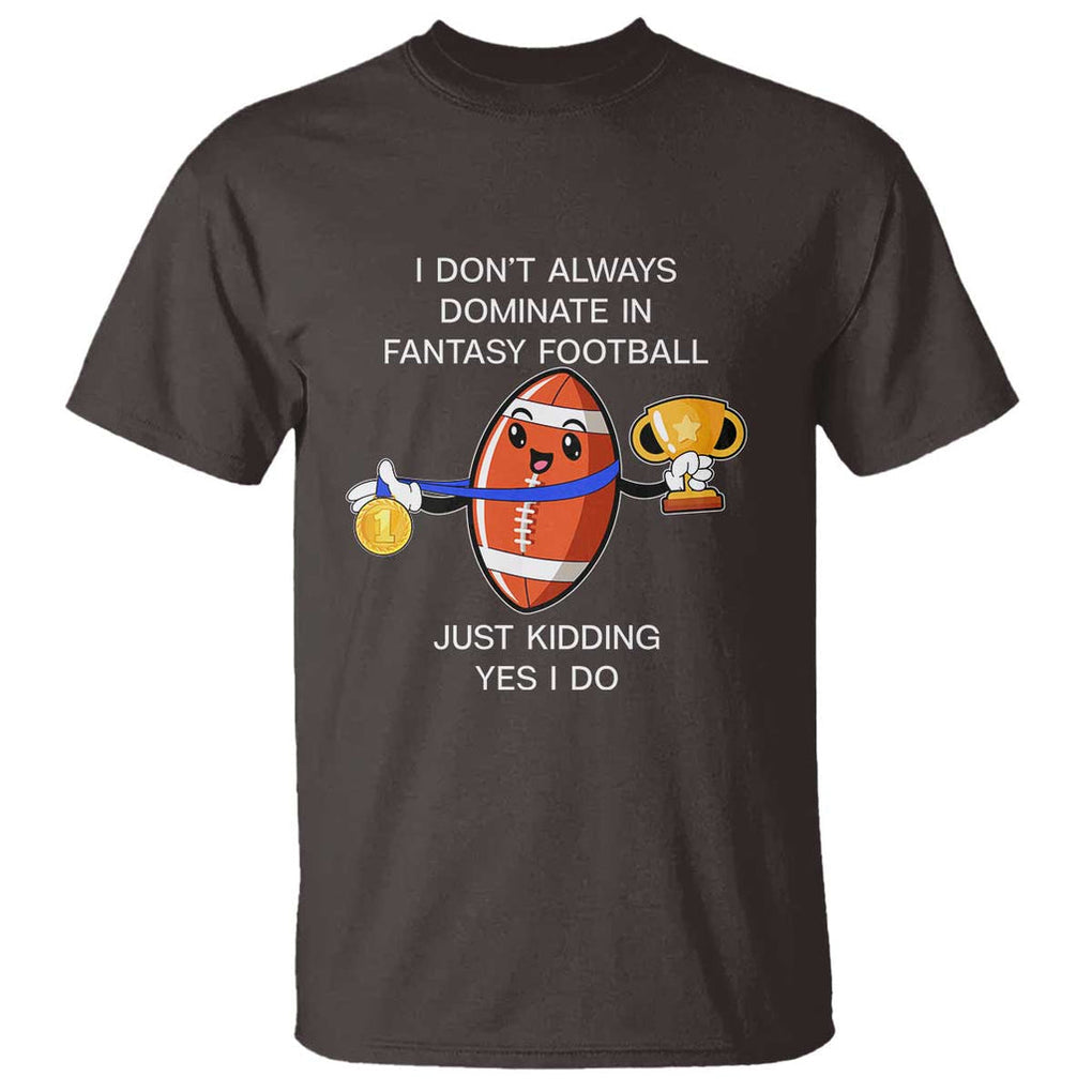 Funny Fantasy Football T Shirt I Don't Always Dominate TS09 Dark Chocolate Print Your Wear