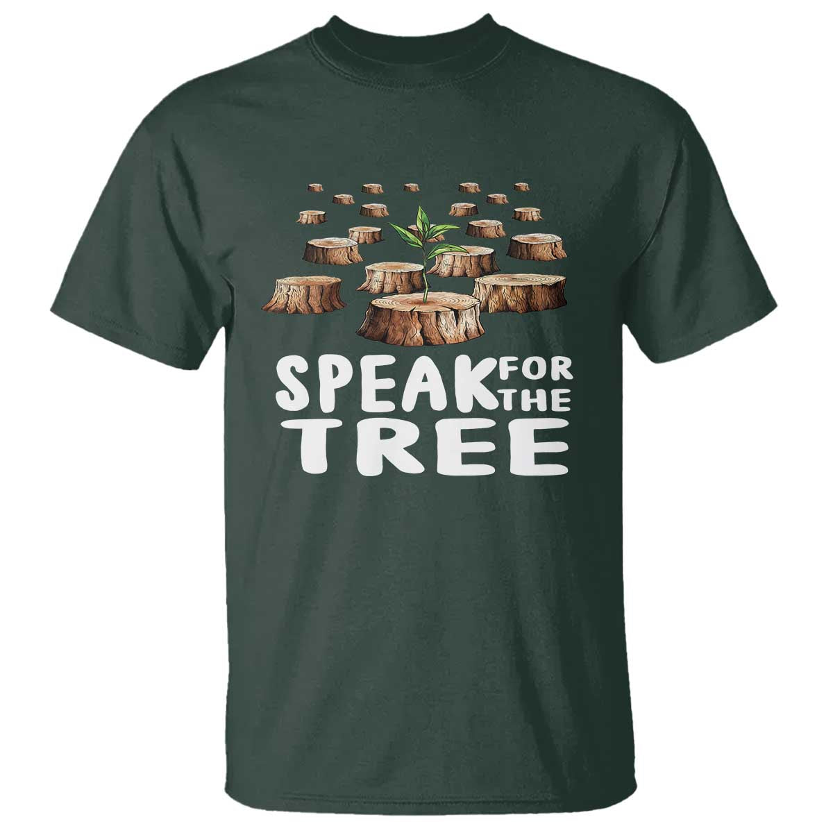 Earth Day T Shirt Speak For The Trees Environmental Plant Lover Arbor Day TS09 Dark Forest Green Printyourwear