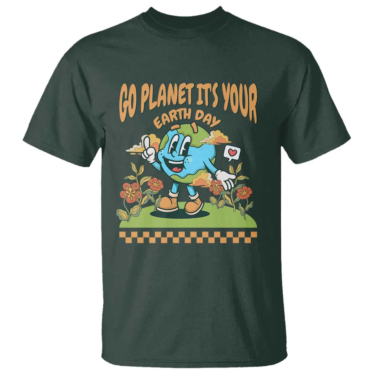 Funny Go Planet It's Your Earth Day Birthday T Shirt TS09 Dark Forest Green Printyourwear