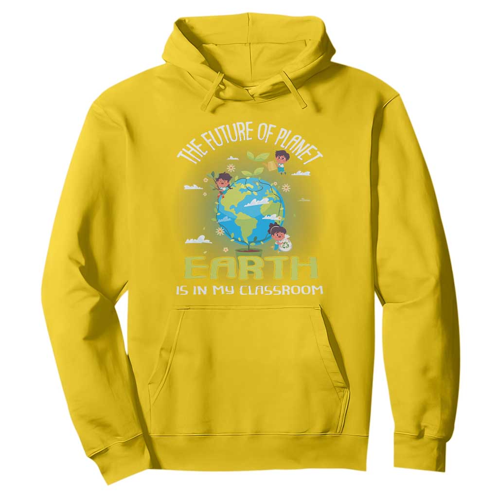 Earth Day Teacher Hoodie The Future Of Planet Earth Is In My Classroom Cute Kids TS09 Daisy Printyourwear
