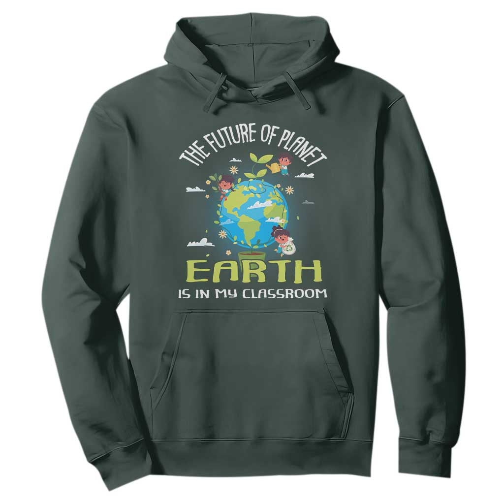 Earth Day Teacher Hoodie The Future Of Planet Earth Is In My Classroom Cute Kids TS09 Dark Forest Green Printyourwear