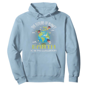 Earth Day Teacher Hoodie The Future Of Planet Earth Is In My Classroom Cute Kids TS09 Light Blue Printyourwear