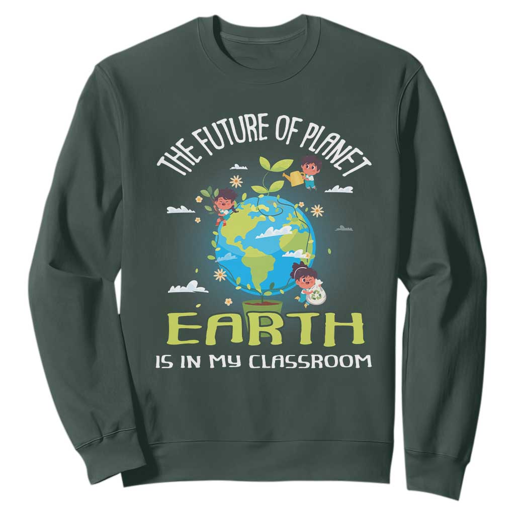 Earth Day Teacher Sweatshirt The Future Of Planet Earth Is In My Classroom Cute Kids TS09 Dark Forest Green Printyourwear