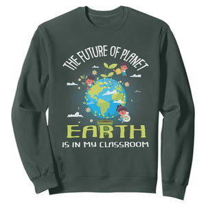 Earth Day Teacher Sweatshirt The Future Of Planet Earth Is In My Classroom Cute Kids TS09 Dark Forest Green Printyourwear