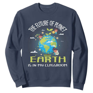 Earth Day Teacher Sweatshirt The Future Of Planet Earth Is In My Classroom Cute Kids TS09 Navy Printyourwear