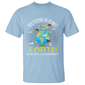 Earth Day Teacher T Shirt The Future Of Planet Earth Is In My Classroom Cute Kids TS09 Light Blue Printyourwear