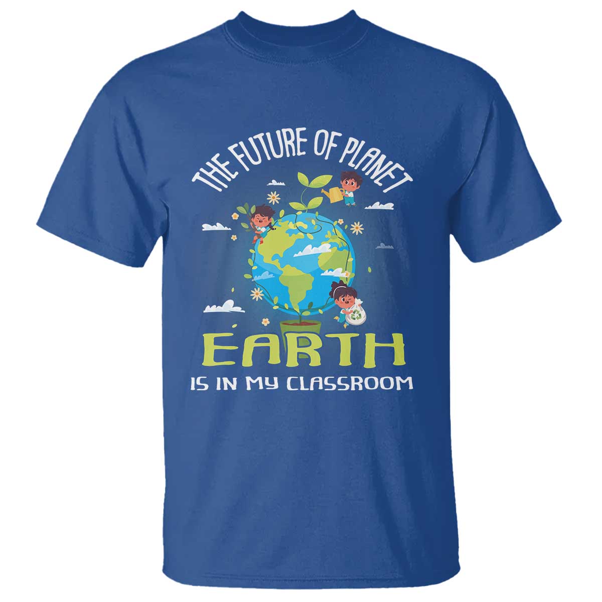 Earth Day Teacher T Shirt The Future Of Planet Earth Is In My Classroom Cute Kids TS09 Royal Blue Printyourwear