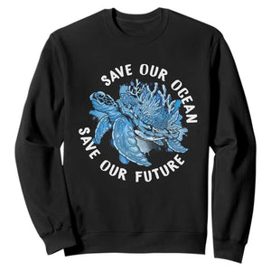 Earth Day Sweatshirt Save Our Oceans Save Our Future Sea Turtle TS09 Black Printyourwear