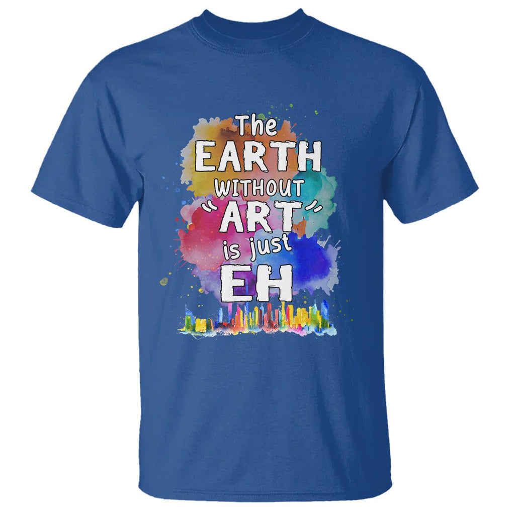 Funny Art Teacher T Shirt Earth Without Art Is Just Eh Water Color Painting Artist Wordplay Puns TS09 Royal Blue Printyourwear