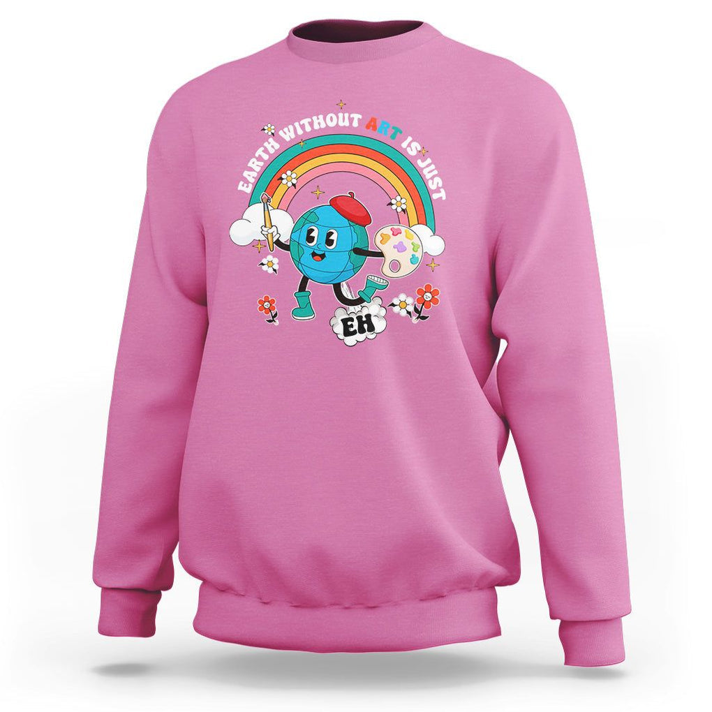 Funny Art Teacher Sweatshirt Earth Without Art Is Just Eh Painting Artist Wordplay Pun TS09 Azalea Printyourwear